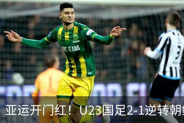 亚运开门红！U23国足2-1逆转朝鲜 37岁吴曦29岁张玉宁均传射建功